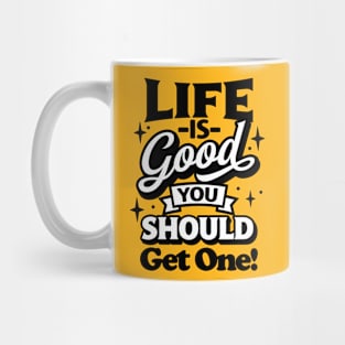 Life is good you should get one Mug